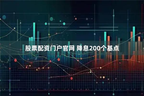 股票配资门户官网 降息200个基点